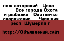 нож авторский › Цена ­ 2 500 - Все города Охота и рыбалка » Охотничье снаряжение   . Чувашия респ.,Шумерля г.